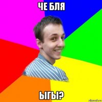 че бля ыгы?