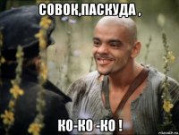 совок,паскуда , ко-ко -ко !
