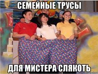 семейные трусы для мистера слякоть