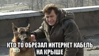  кто то обрезал интернет кабель на крыше