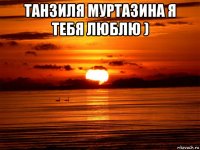 танзиля муртазина я тебя люблю ) 