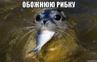 обожнюю рибку 