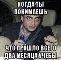 когда ты понимаешь что прошло всего два месяца учебы