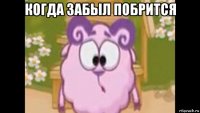 когда забыл побрится 