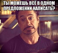 ты можешь всё в одном предложении написать? 