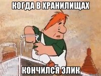 когда в хранилищах кончился элик
