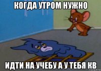 когда утром нужно идти на учебу а у тебя кв