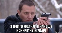  я долго молчал и наношу конкретный удар!