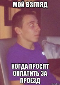 мой взгляд когда просят оплатить за проезд