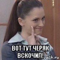  вот тут черяк вскочил!
