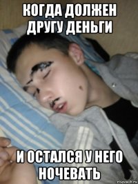 когда должен другу деньги и остался у него ночевать