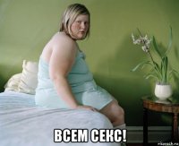  всем секс!