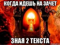 когда идешь на зачет зная 2 текста