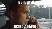 вы белей всего доброго