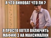 я что виноват что ли ? я просто хотел включить мафию 3 на максималки