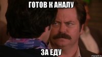 готов к аналу за еду