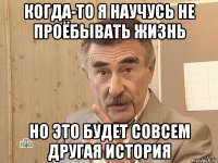когда-то я научусь не проёбывать жизнь но это будет совсем другая история