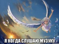  я когда слушаю музуку