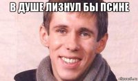 в душе лизнул бы псине 