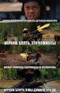 Ингвар: Вы должны прописать детально инвентарь Игроки: Блять, это комиксы Ингвар: Хуемексы, боеприпасы не бесконечны. Игроки: Блять, а мы думали, что да.
