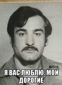  я вас люблю. мои дорогие