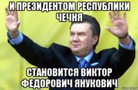 и президентом республики чечня становится виктор федорович янукович