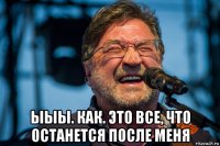  ыыы. как. это все, что останется после меня