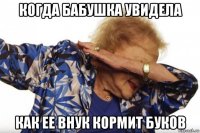 когда бабушка увидела как ее внук кормит буков