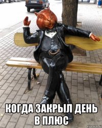  когда закрыл день в плюс