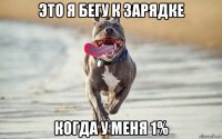 это я бегу к зарядке когда у меня 1%