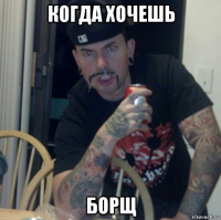 когда хочешь борщ