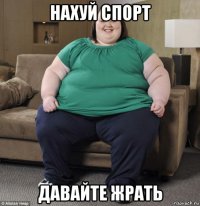 нахуй спорт давайте жрать