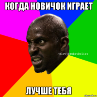 когда новичок играет лучше тебя