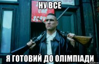 ну все я готовий до олімпіади