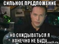 сильное предложение но скидываться я конечно не буду