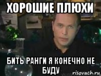 хорошие плюхи бить ранги я конечно не буду