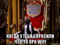  когда у тебя спросили что-то про wifi