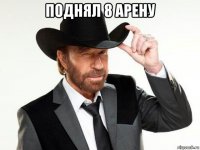поднял 8 арену 