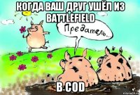 когда ваш друг ушёл из battlefield в cod