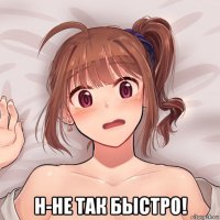  н-не так быстро!