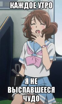 каждое утро я не выспавшееся чудо