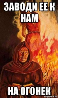 заводи ее к нам на огонек