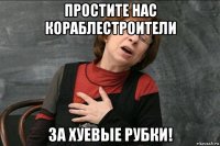 простите нас кораблестроители за хуевые рубки!