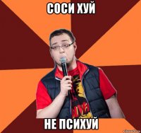 соси хуй не психуй