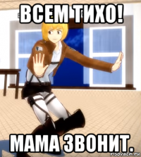 всем тихо! мама звонит.