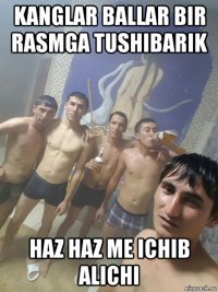 kanglar ballar bir rasmga tushibarik haz haz me ichib alichi