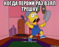 когда первий раз взял трешку 