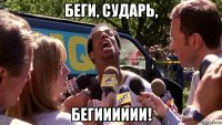 беги, сударь, бегииииии!