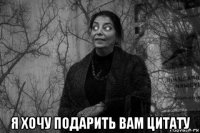  я хочу подарить вам цитату
