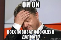 ой ой всех повязали походу в далмате
